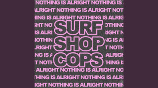 Explore the Meaning of Surf Shop Cops - Nothing Is Alright Lyrics